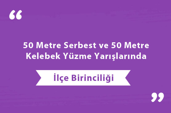 50 Metre Serbest ve 50 Metre Kelebek Yüzme Yarışlarında İlçe Birinciliği
