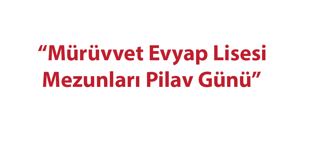 “Mürüvvet Evyap Lisesi Mezunları Pilav Günü”